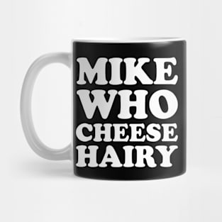 Mike Who Cheese Hairy Adult Humor Mug